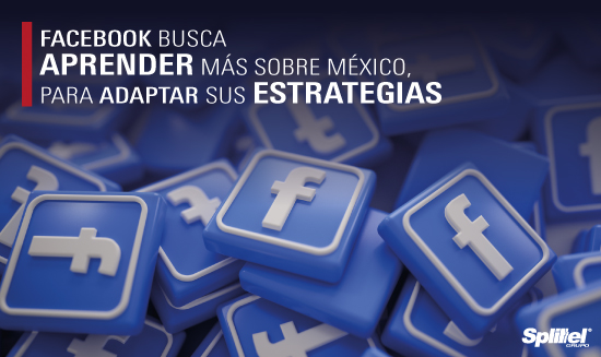 Facebook busca aprender más sobre México, para adaptar sus estrategias